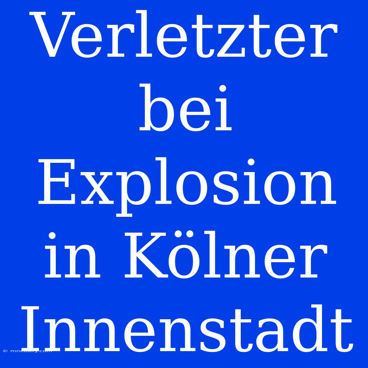 Verletzter Bei Explosion In Kölner Innenstadt