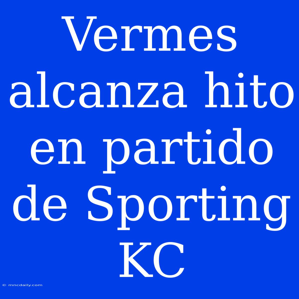 Vermes Alcanza Hito En Partido De Sporting KC