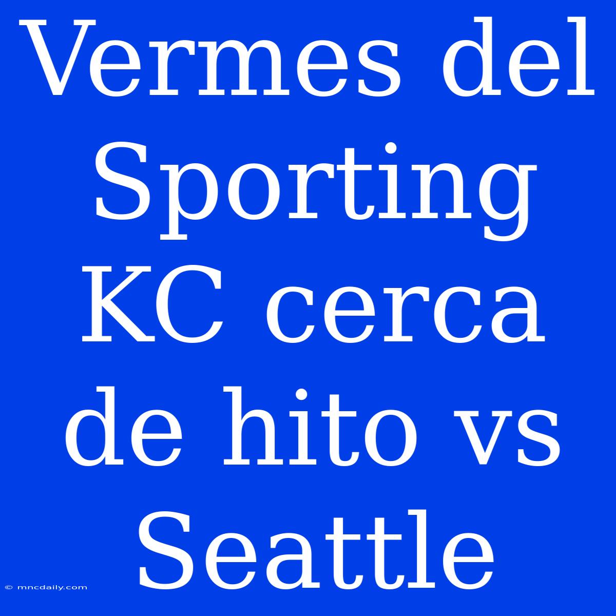 Vermes Del Sporting KC Cerca De Hito Vs Seattle