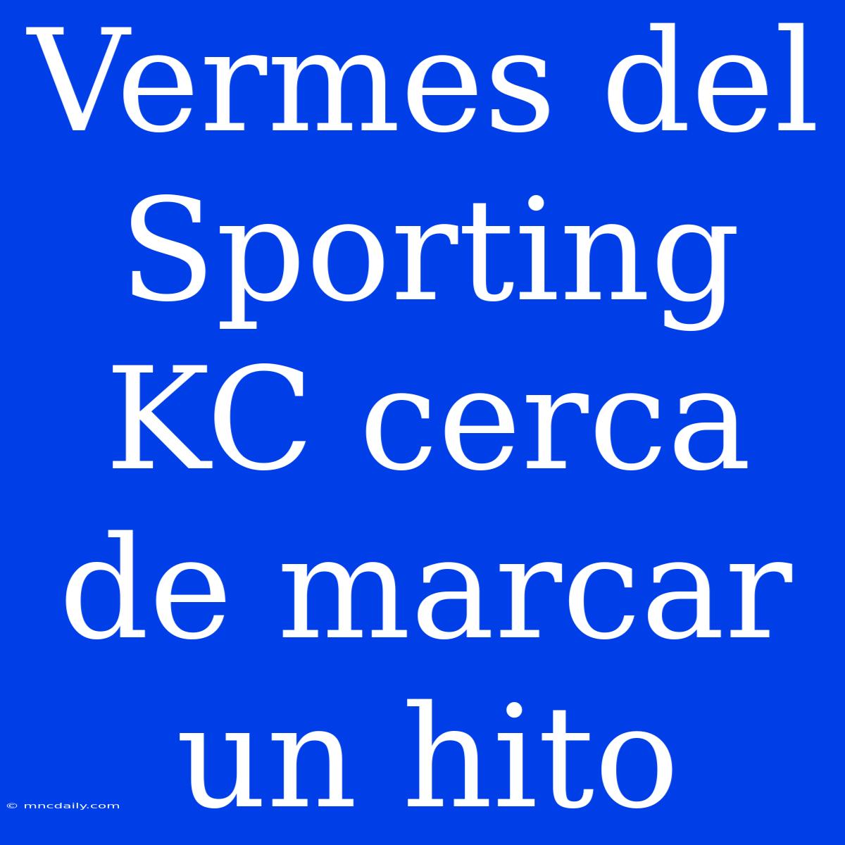 Vermes Del Sporting KC Cerca De Marcar Un Hito