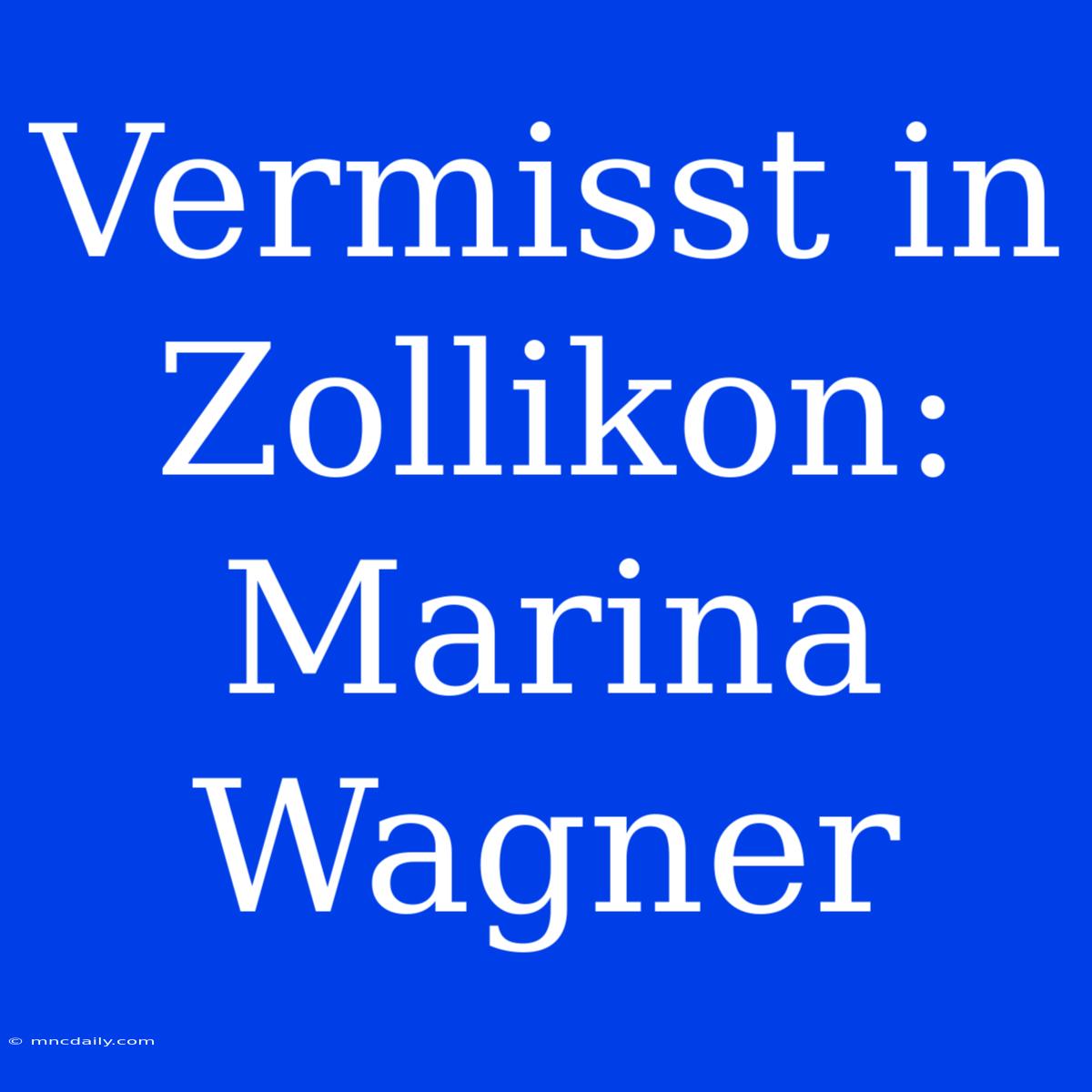 Vermisst In Zollikon: Marina Wagner