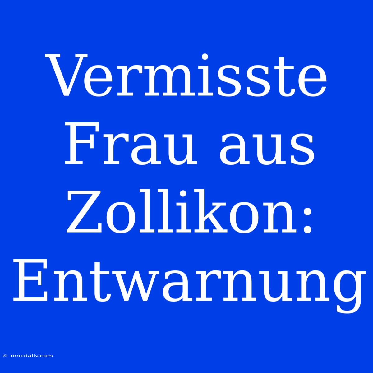 Vermisste Frau Aus Zollikon: Entwarnung