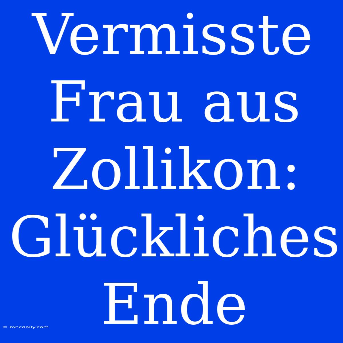 Vermisste Frau Aus Zollikon: Glückliches Ende 