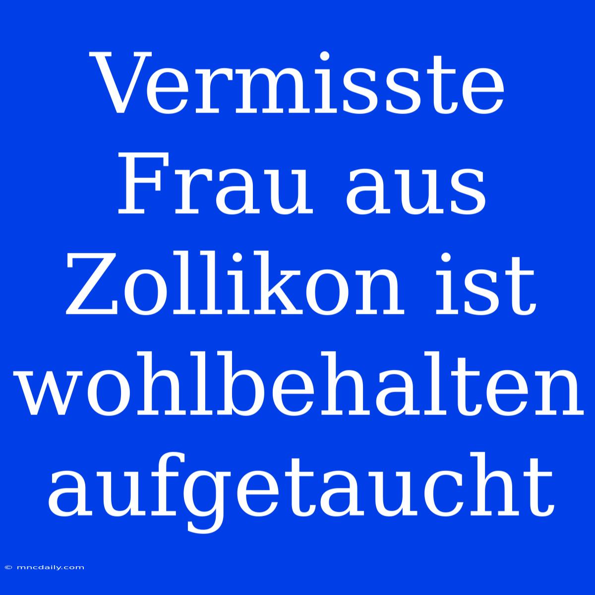 Vermisste Frau Aus Zollikon Ist Wohlbehalten Aufgetaucht