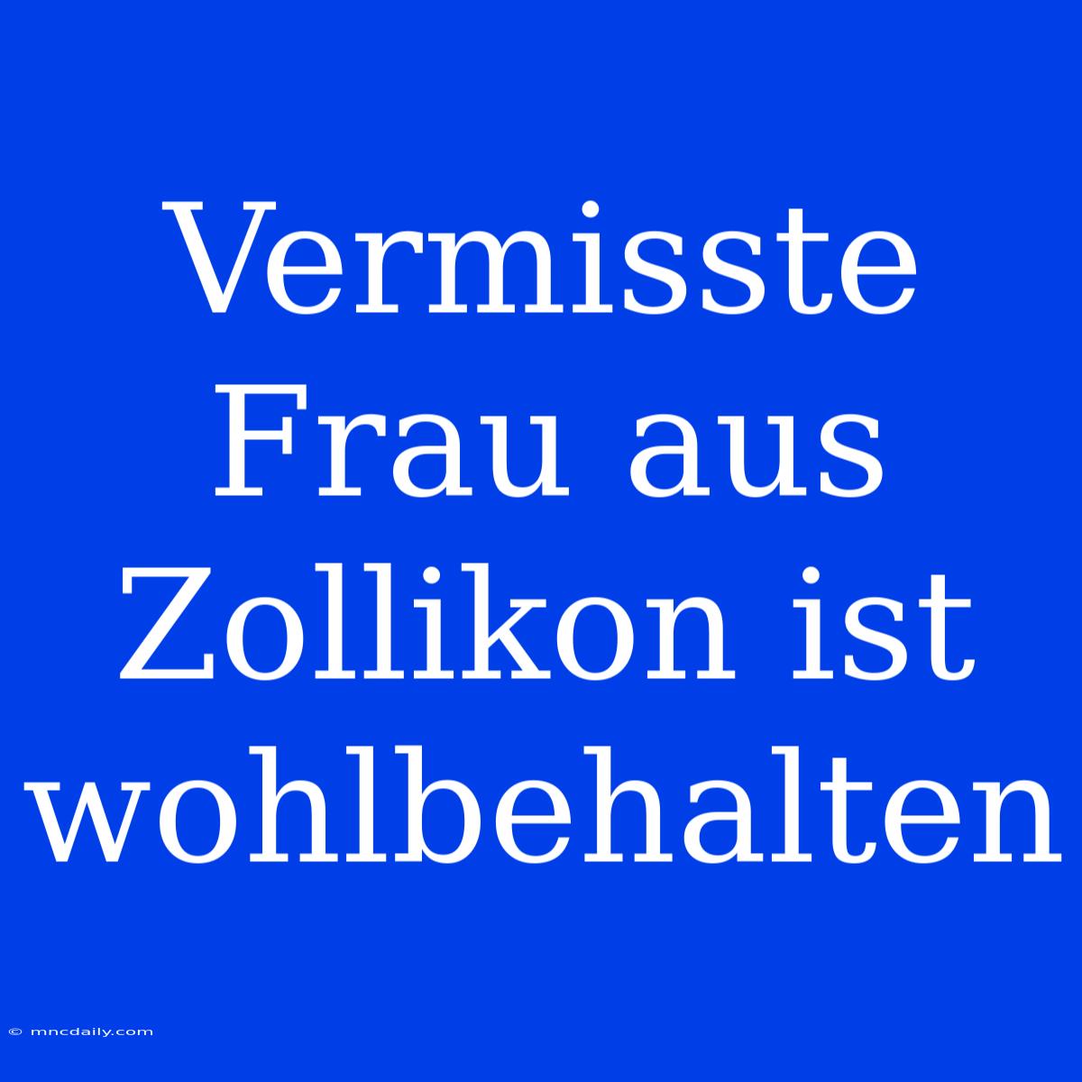 Vermisste Frau Aus Zollikon Ist Wohlbehalten