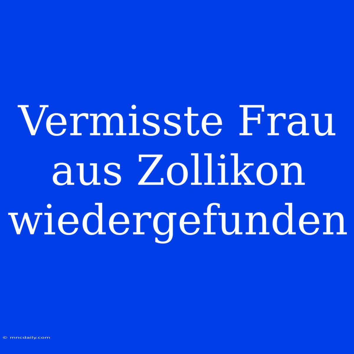 Vermisste Frau Aus Zollikon Wiedergefunden