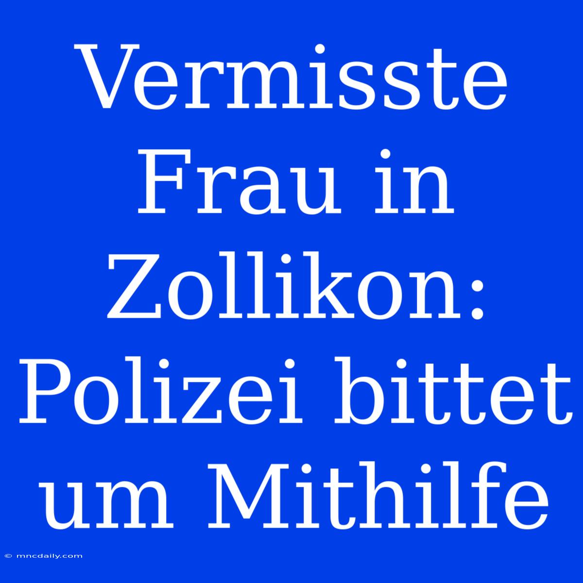 Vermisste Frau In Zollikon: Polizei Bittet Um Mithilfe