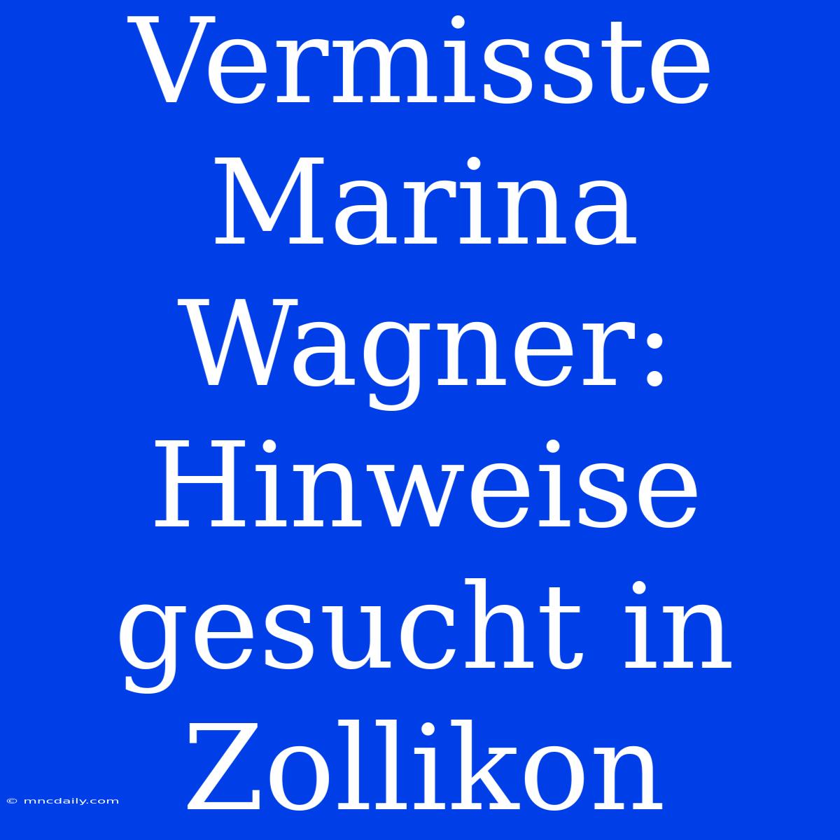 Vermisste Marina Wagner: Hinweise Gesucht In Zollikon 