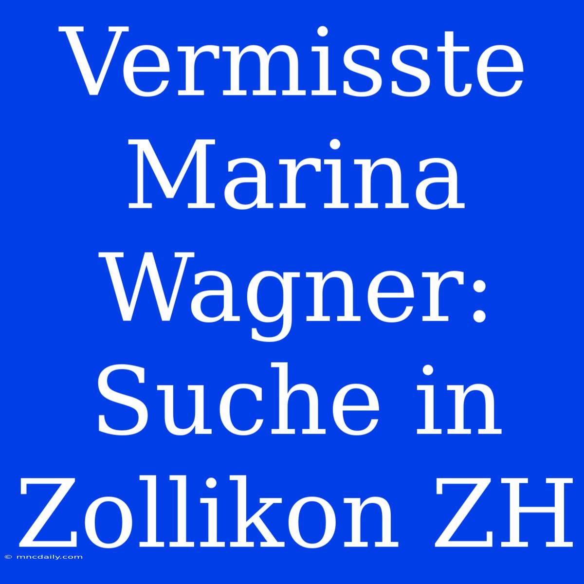 Vermisste Marina Wagner: Suche In Zollikon ZH