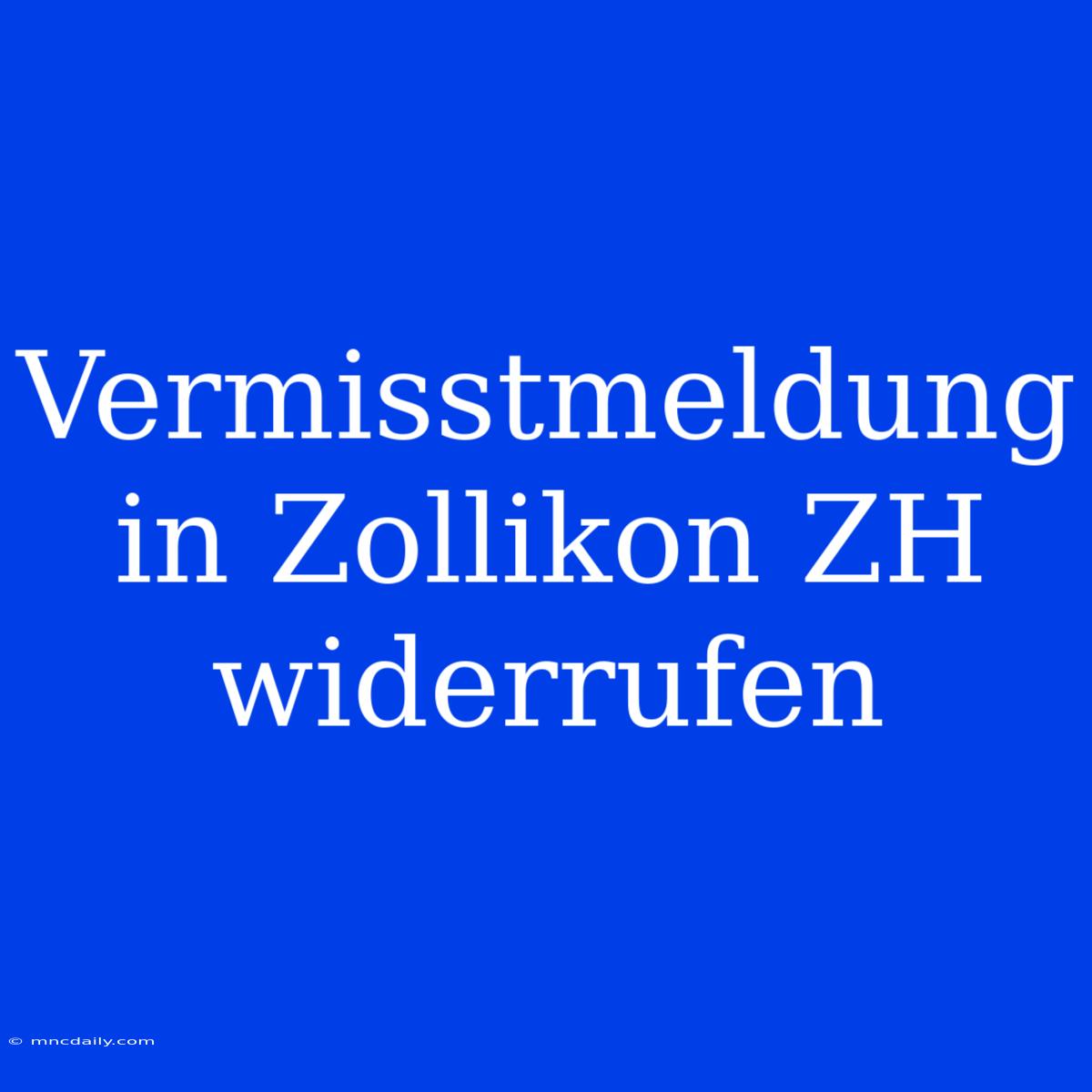 Vermisstmeldung In Zollikon ZH Widerrufen