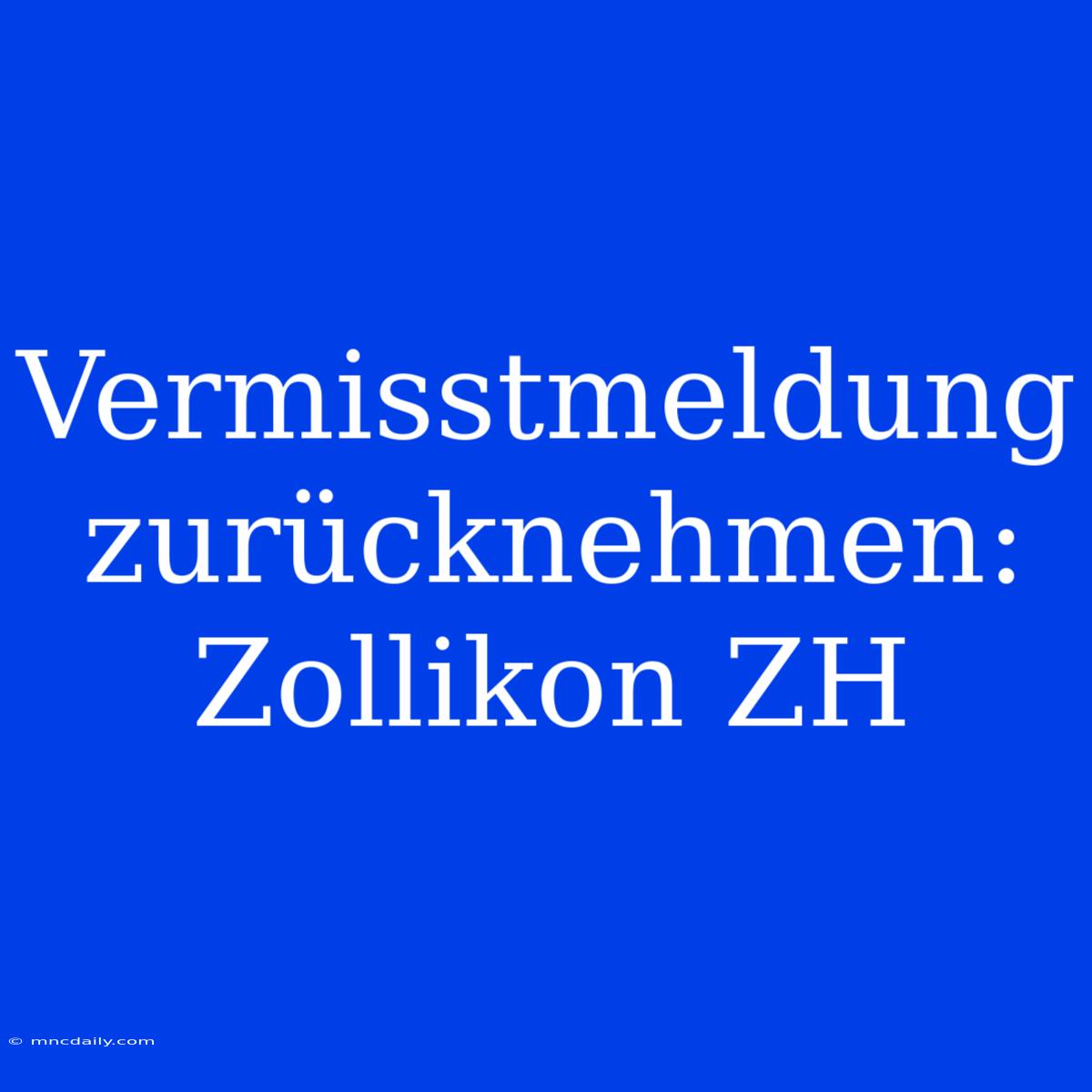 Vermisstmeldung Zurücknehmen: Zollikon ZH