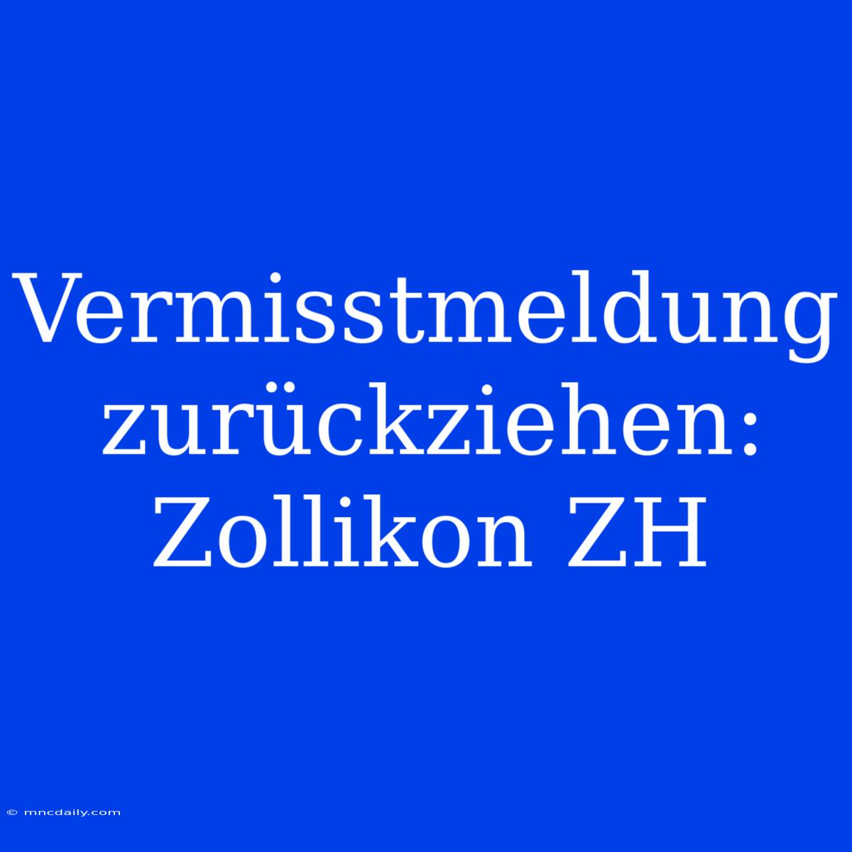 Vermisstmeldung Zurückziehen: Zollikon ZH