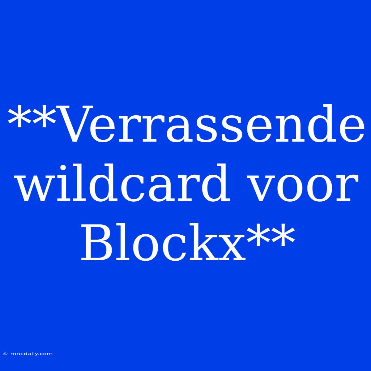 **Verrassende Wildcard Voor Blockx**