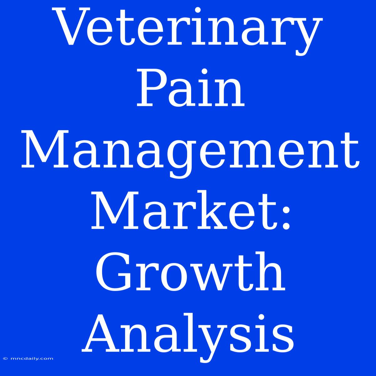 Veterinary Pain Management Market: Growth Analysis