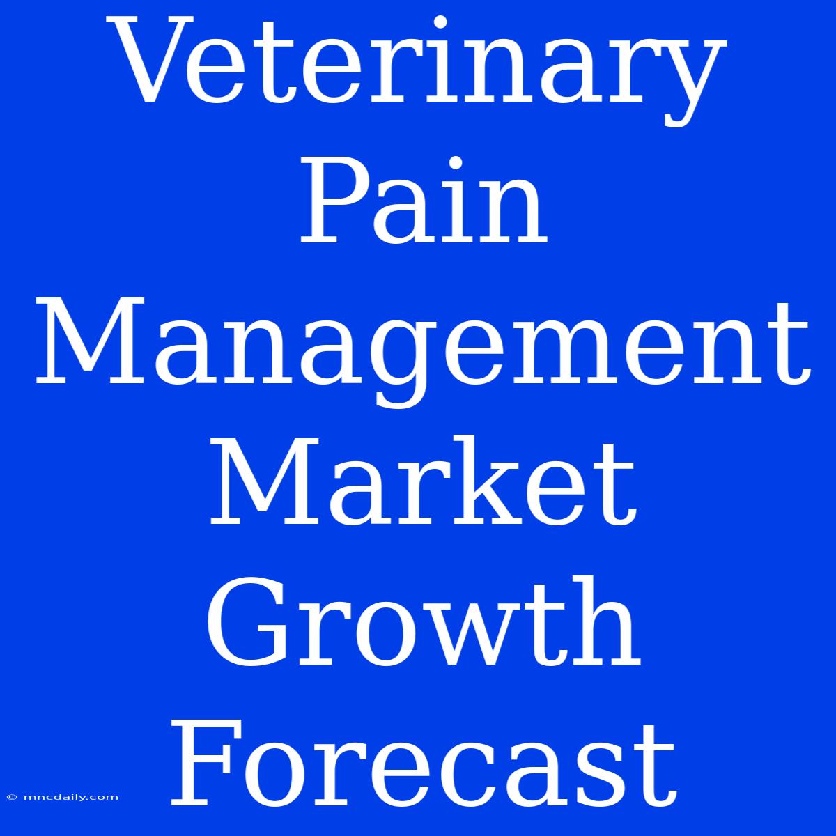 Veterinary Pain Management Market Growth Forecast