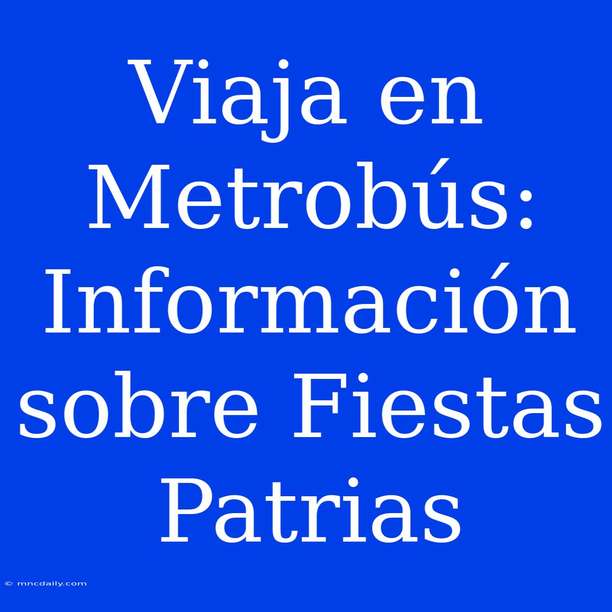 Viaja En Metrobús: Información Sobre Fiestas Patrias 