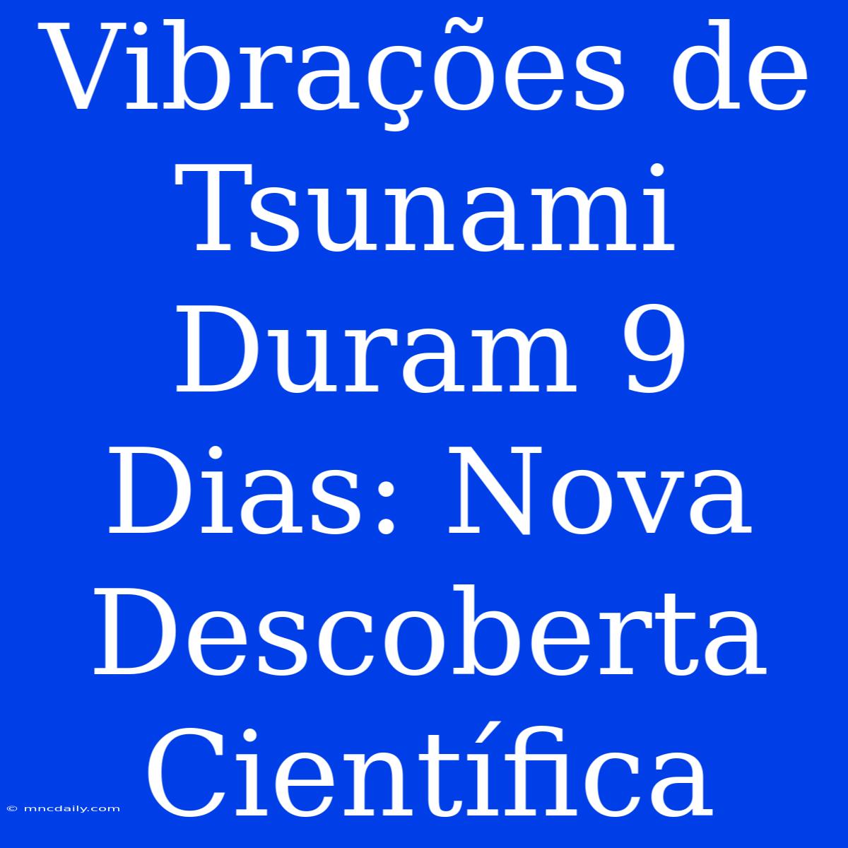 Vibrações De Tsunami Duram 9 Dias: Nova Descoberta Científica