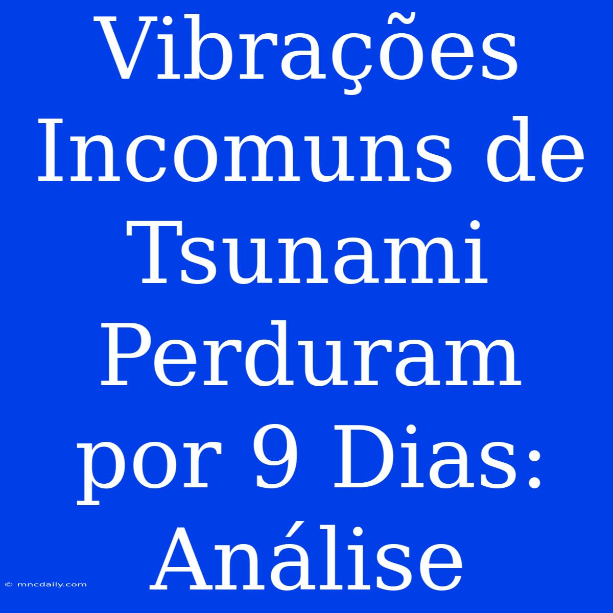 Vibrações Incomuns De Tsunami Perduram Por 9 Dias: Análise