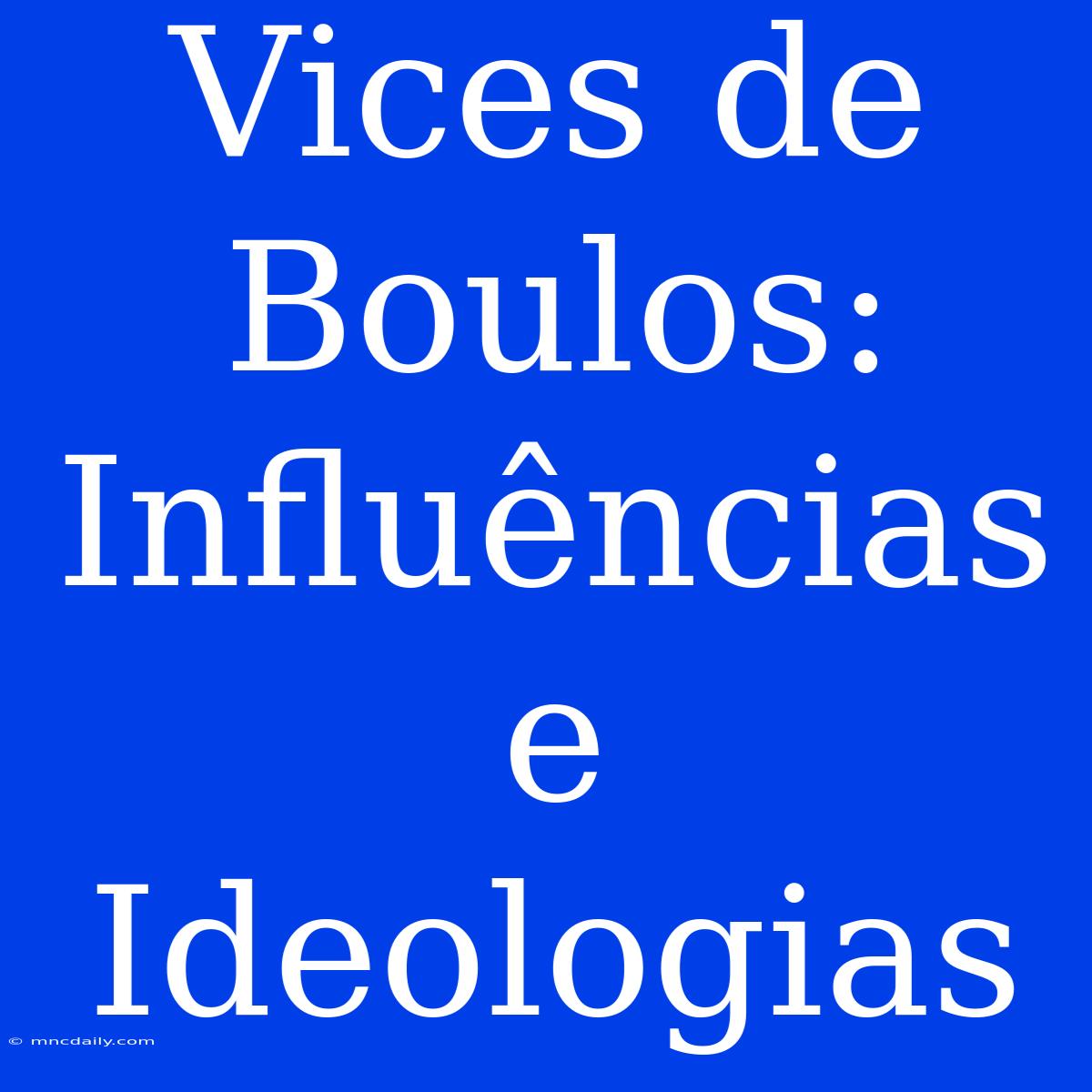 Vices De Boulos: Influências E Ideologias