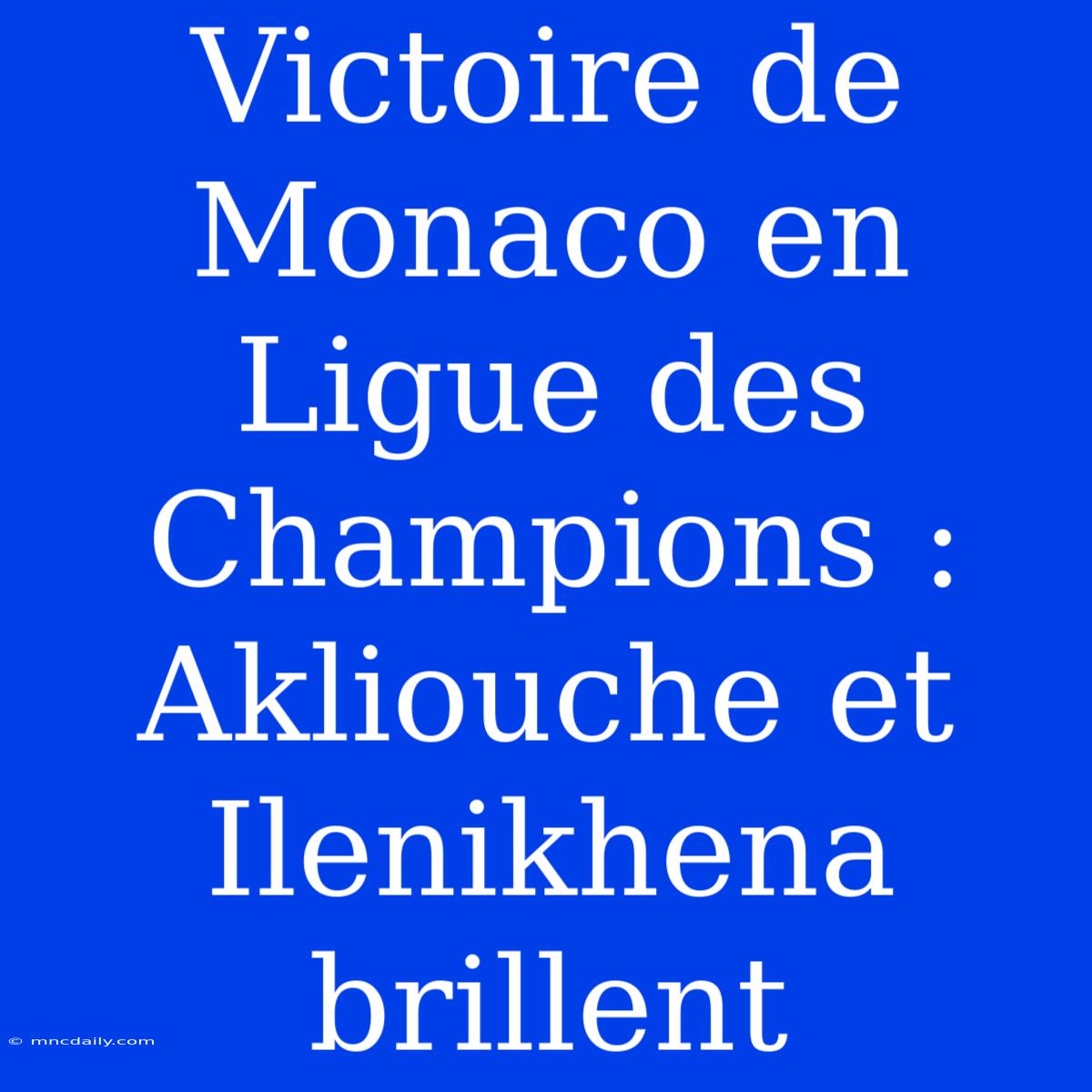 Victoire De Monaco En Ligue Des Champions : Akliouche Et Ilenikhena Brillent