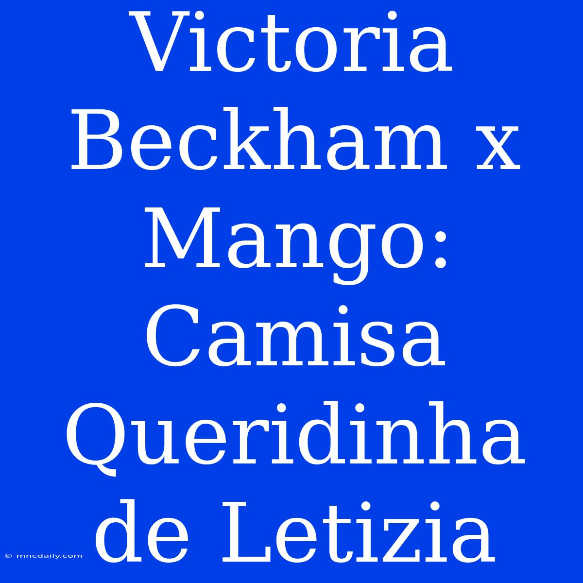 Victoria Beckham X Mango: Camisa Queridinha De Letizia