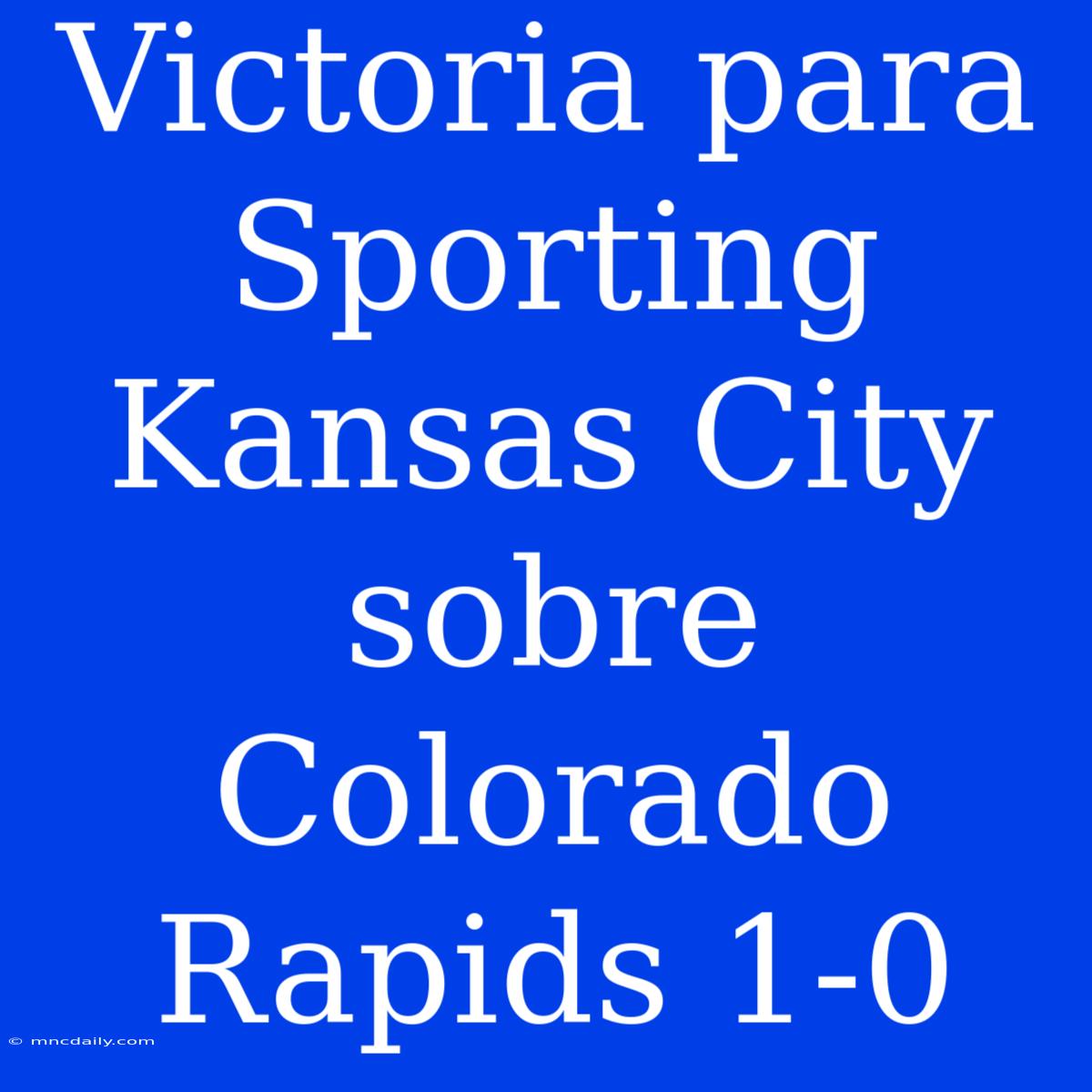 Victoria Para Sporting Kansas City Sobre Colorado Rapids 1-0