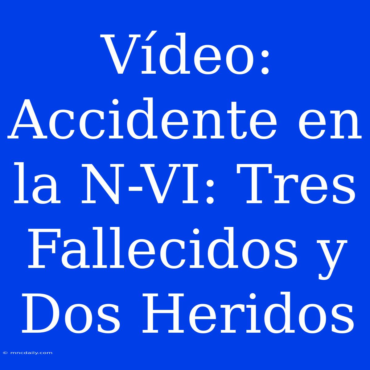 Vídeo: Accidente En La N-VI: Tres Fallecidos Y Dos Heridos