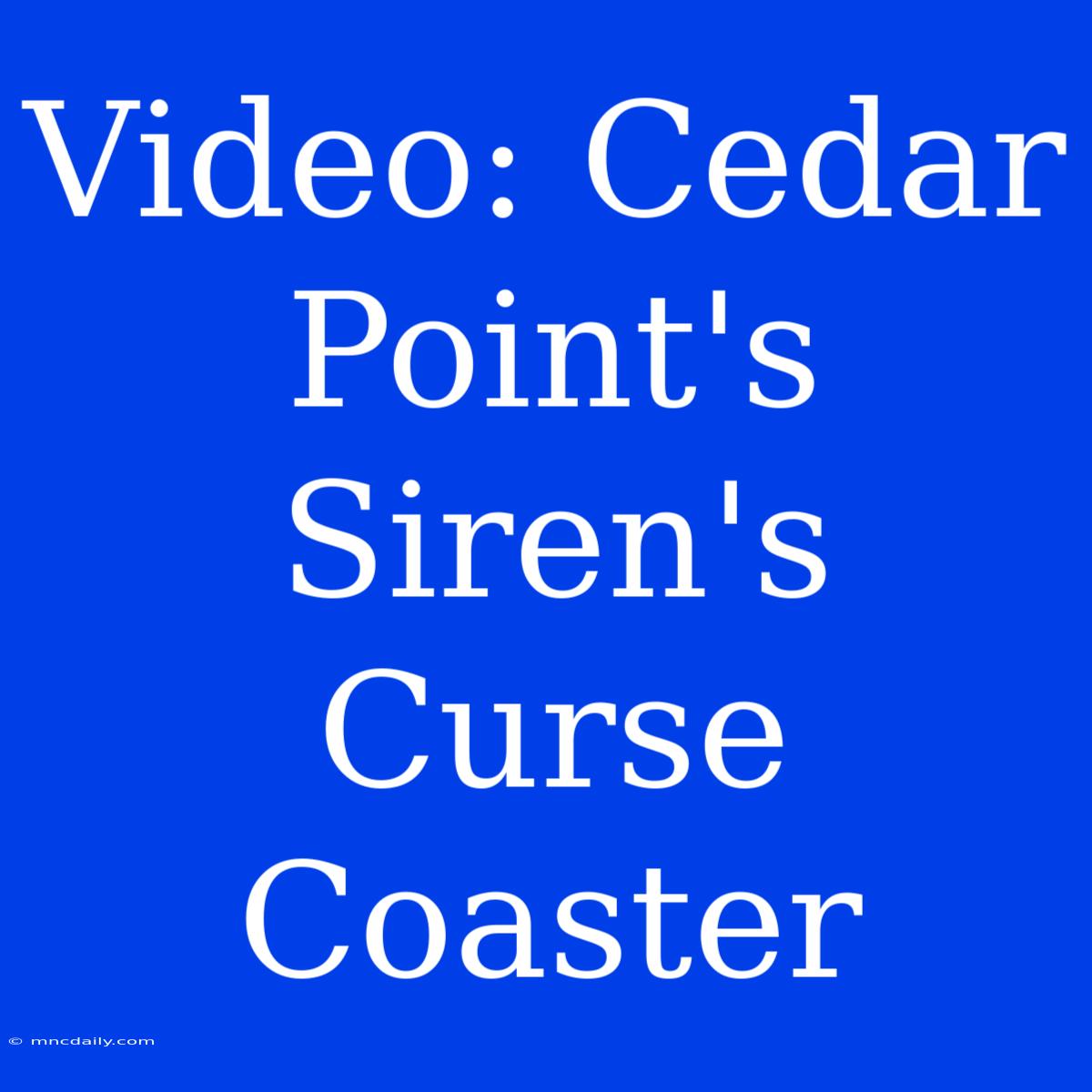 Video: Cedar Point's Siren's Curse Coaster