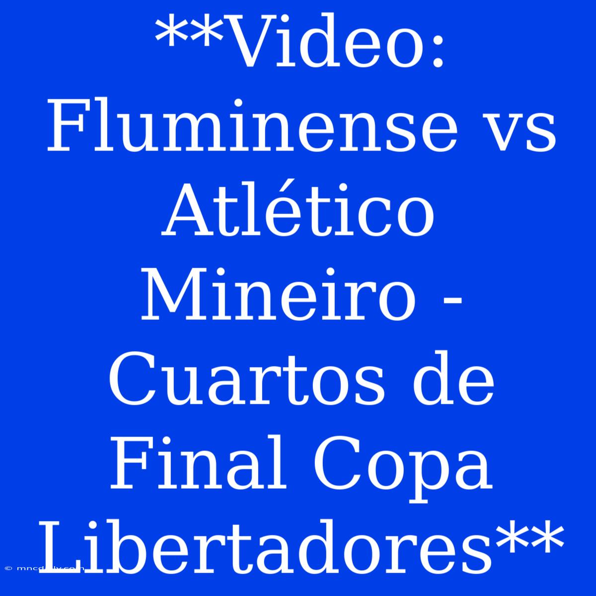 **Video: Fluminense Vs Atlético Mineiro - Cuartos De Final Copa Libertadores**