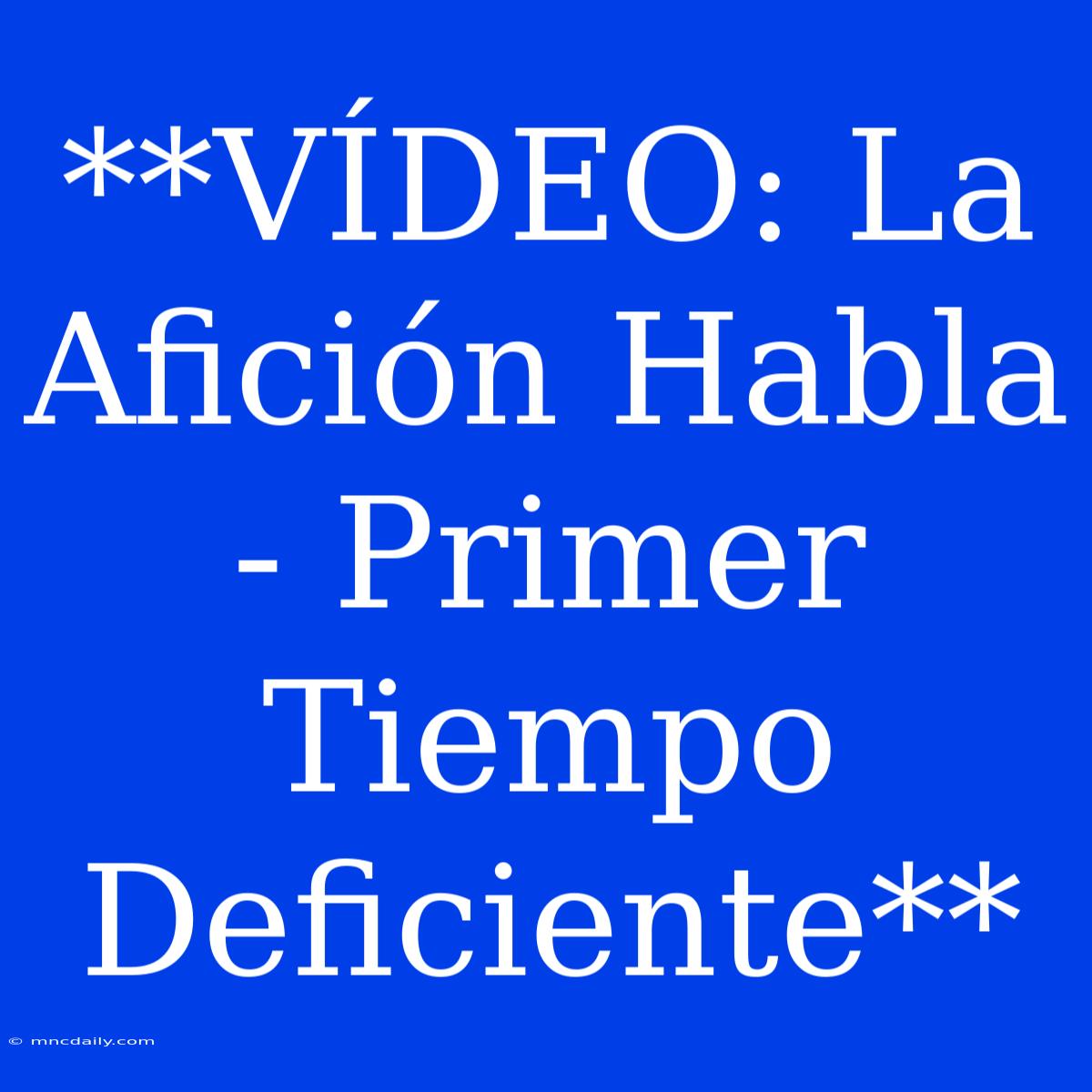 **VÍDEO: La Afición Habla - Primer Tiempo Deficiente** 