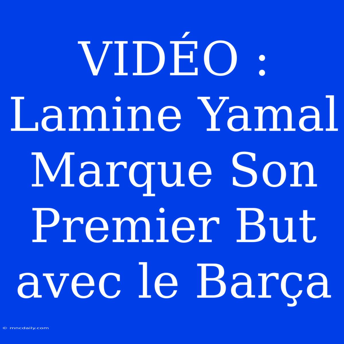 VIDÉO : Lamine Yamal Marque Son Premier But Avec Le Barça