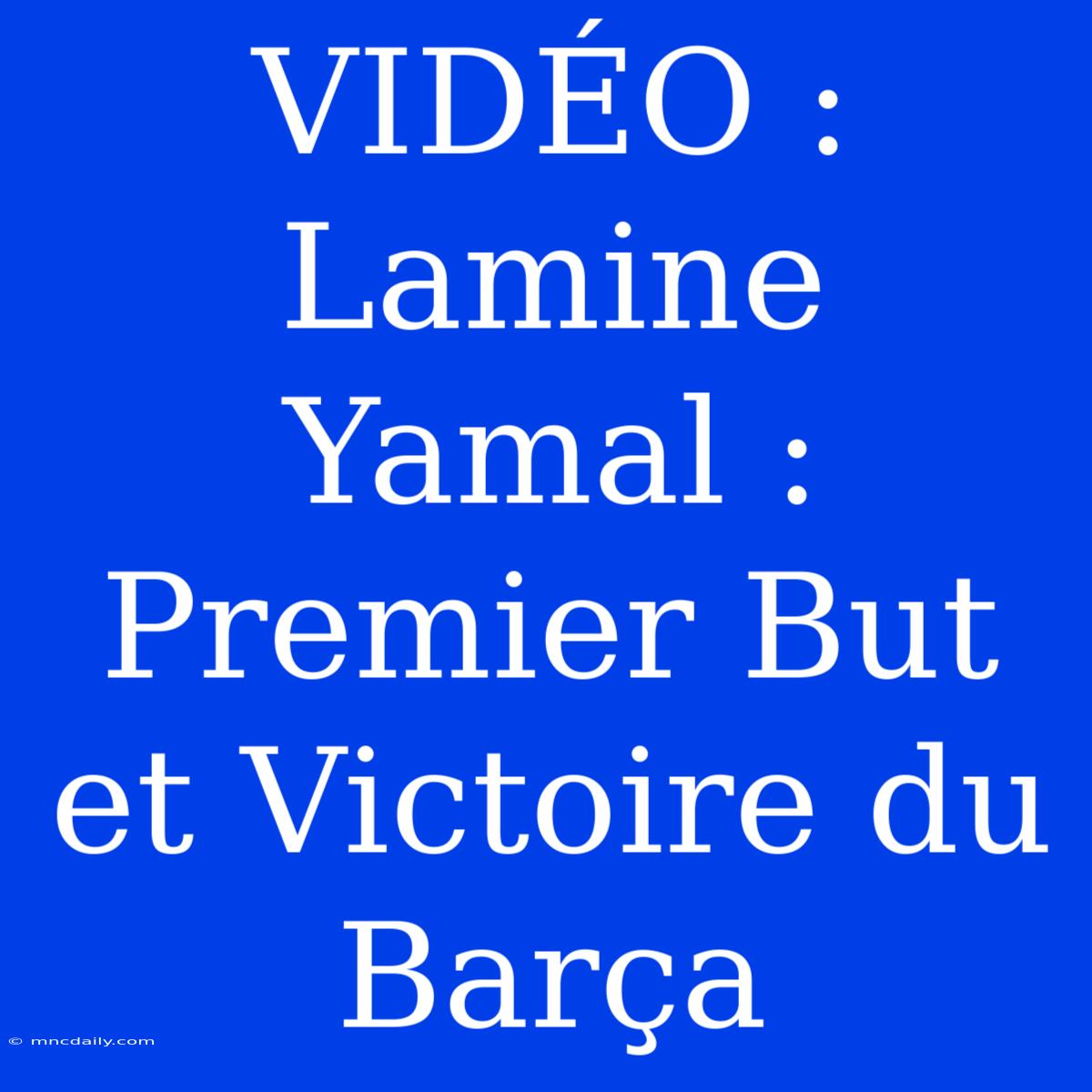 VIDÉO : Lamine Yamal : Premier But Et Victoire Du Barça 