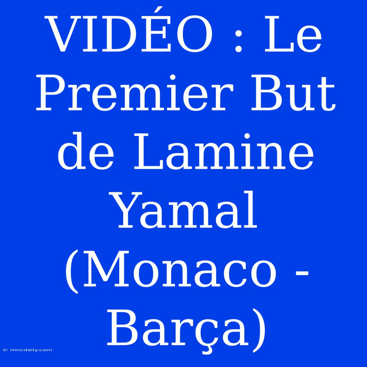 VIDÉO : Le Premier But De Lamine Yamal (Monaco - Barça)