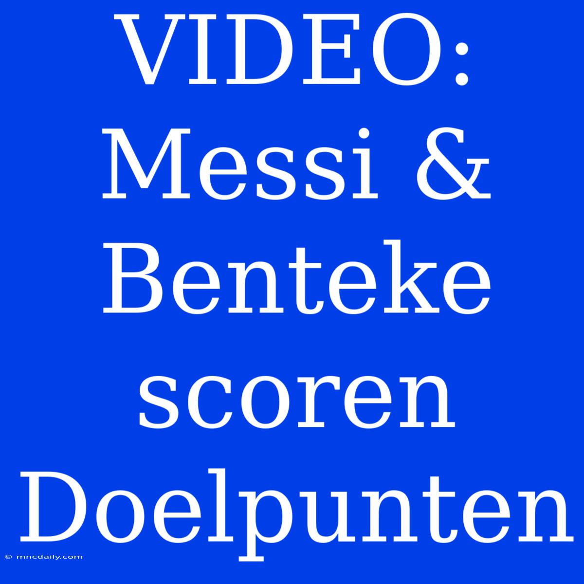 VIDEO: Messi & Benteke Scoren Doelpunten