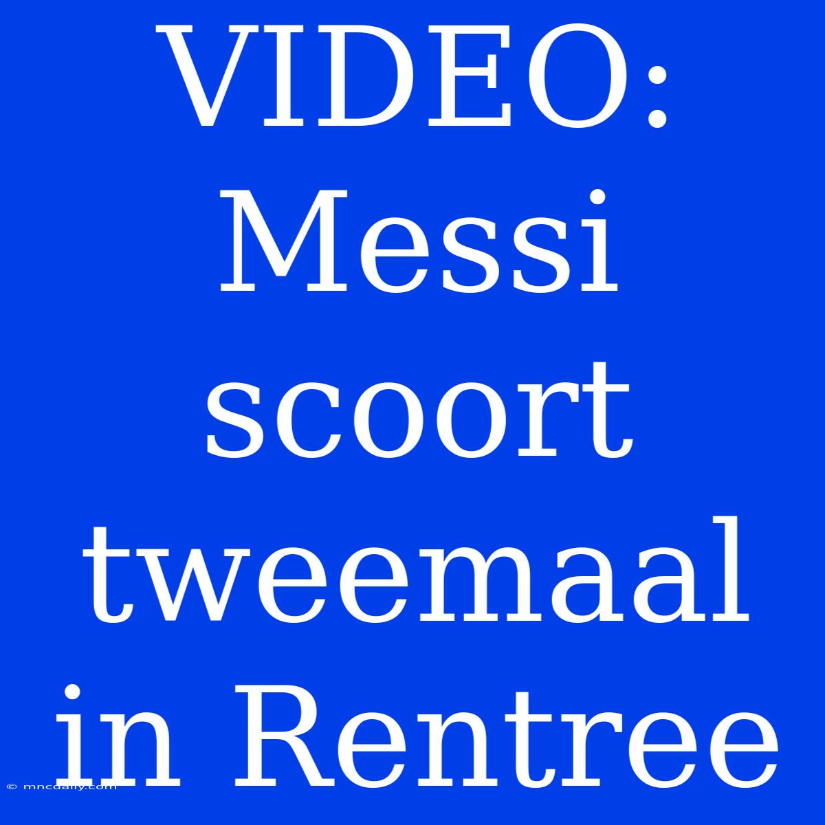 VIDEO: Messi Scoort Tweemaal In Rentree