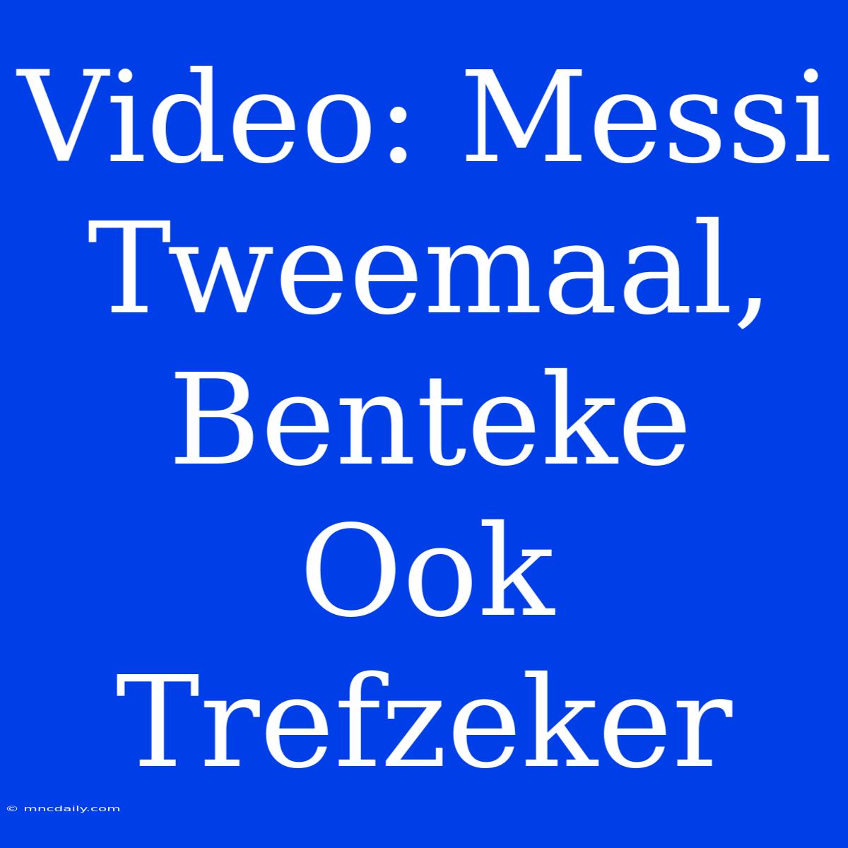 Video: Messi Tweemaal, Benteke Ook Trefzeker