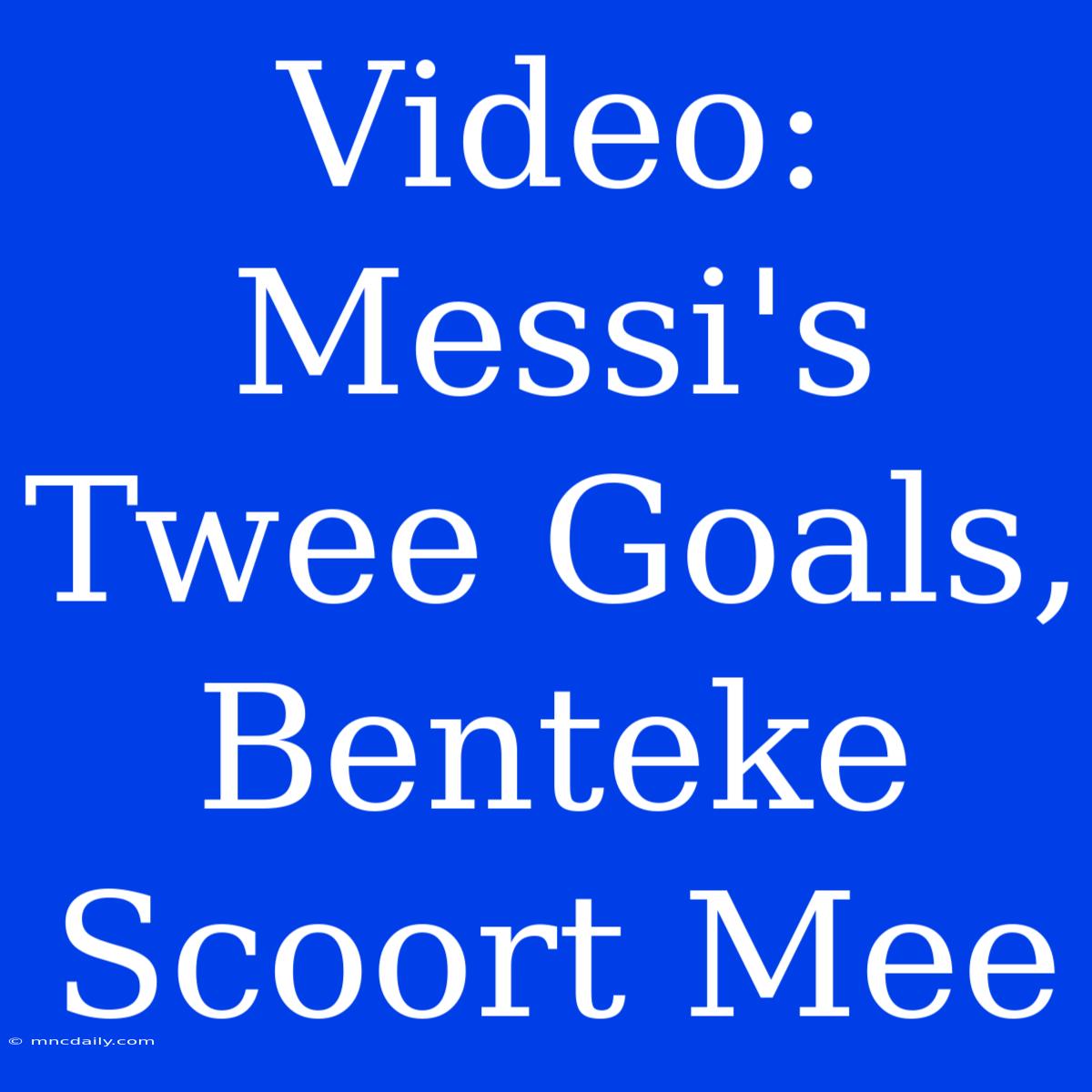 Video: Messi's Twee Goals, Benteke Scoort Mee