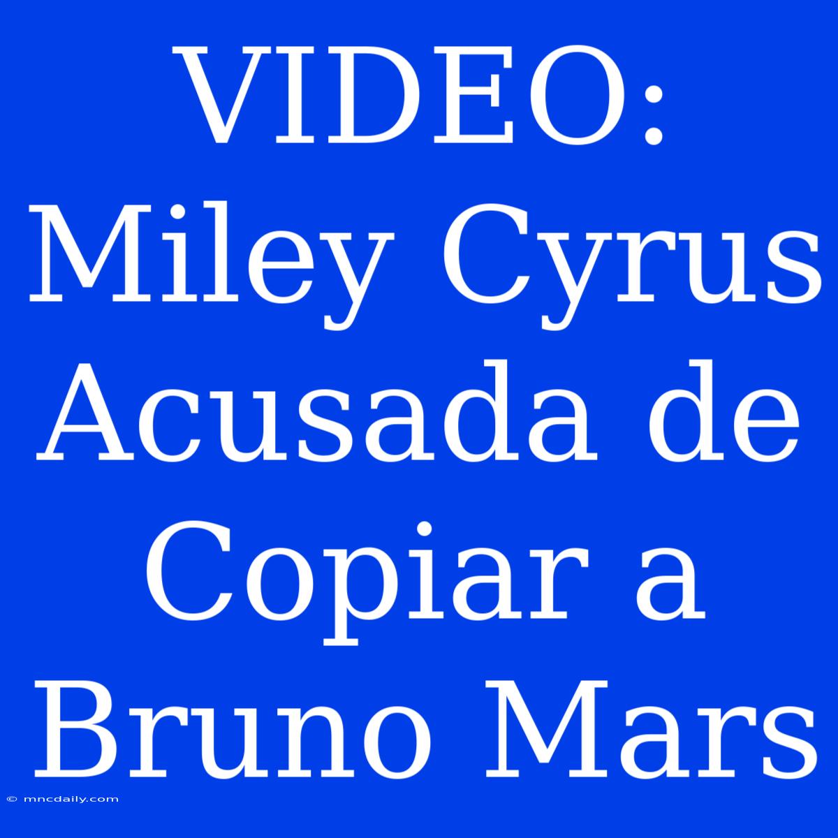 VIDEO: Miley Cyrus Acusada De Copiar A Bruno Mars