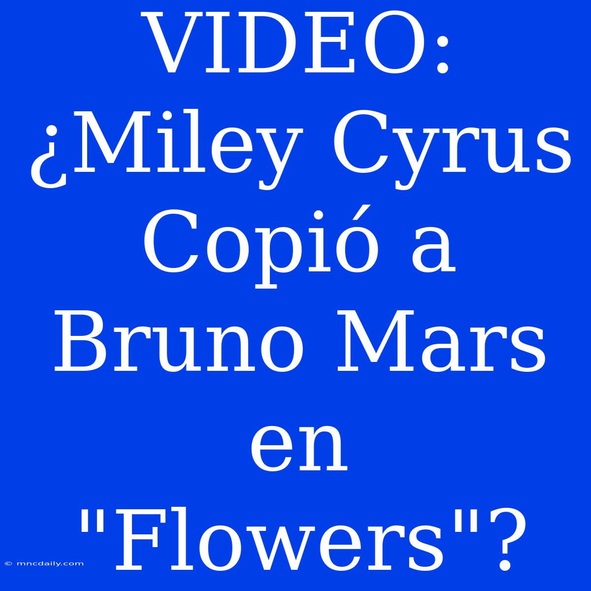 VIDEO: ¿Miley Cyrus Copió A Bruno Mars En 