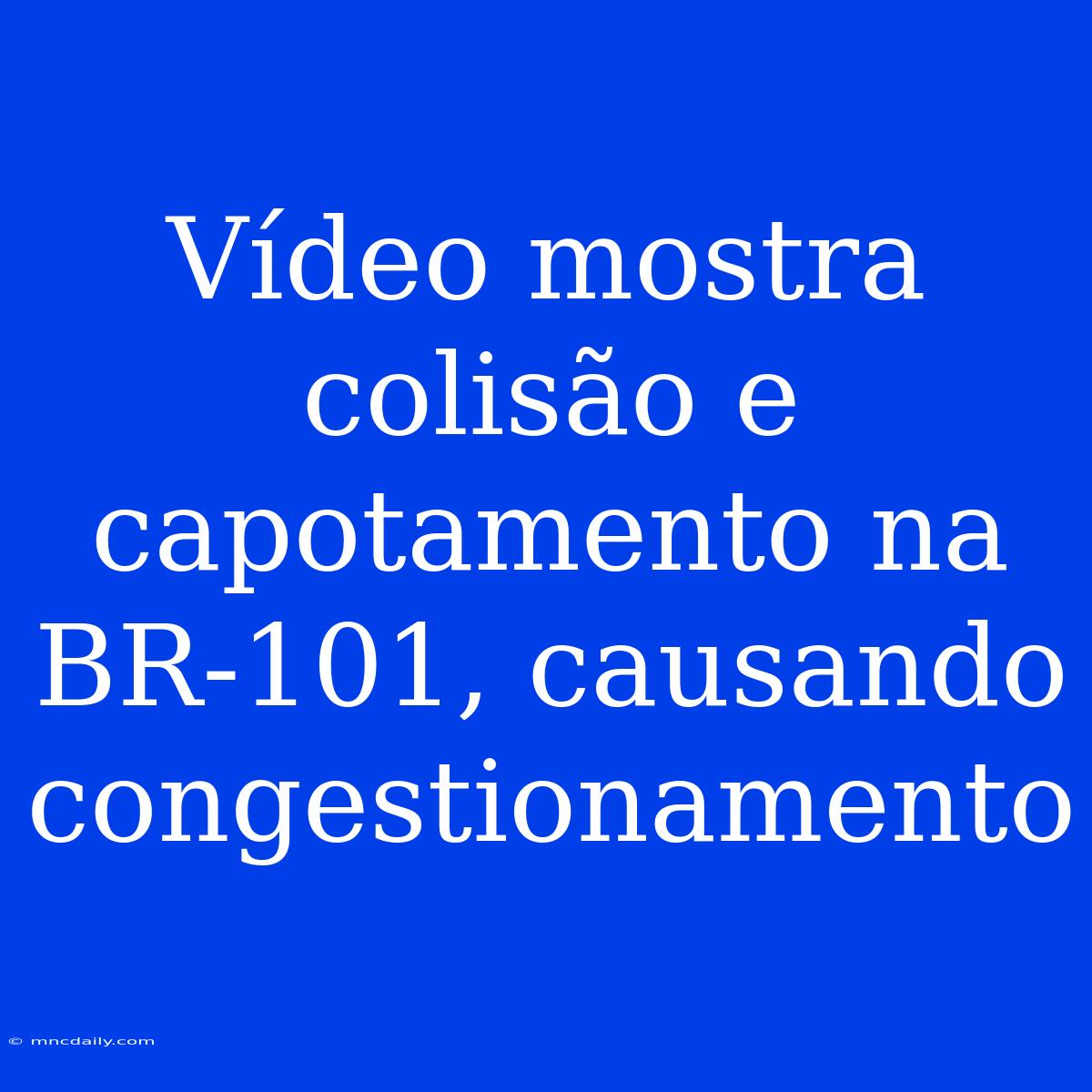 Vídeo Mostra Colisão E Capotamento Na BR-101, Causando Congestionamento