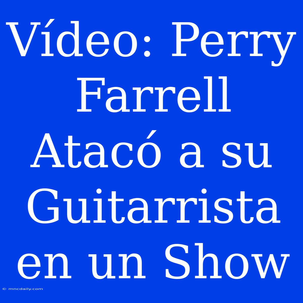 Vídeo: Perry Farrell Atacó A Su Guitarrista En Un Show