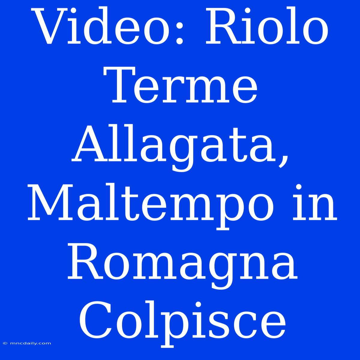 Video: Riolo Terme Allagata, Maltempo In Romagna Colpisce