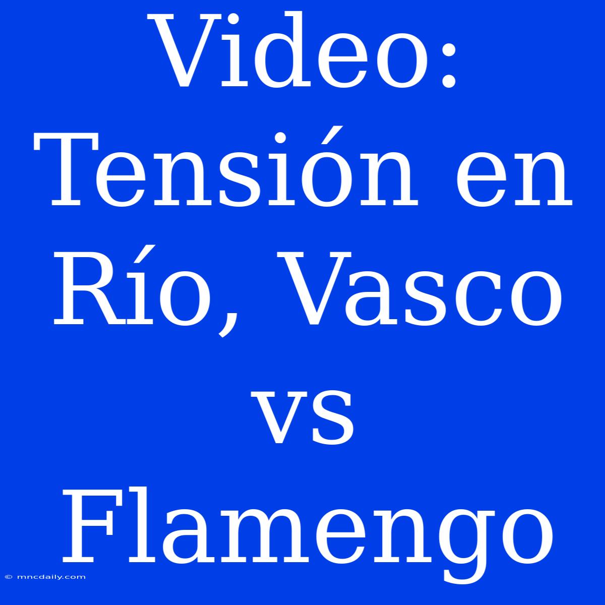 Video: Tensión En Río, Vasco Vs Flamengo