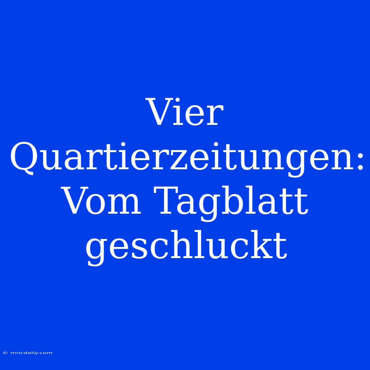 Vier Quartierzeitungen: Vom Tagblatt Geschluckt