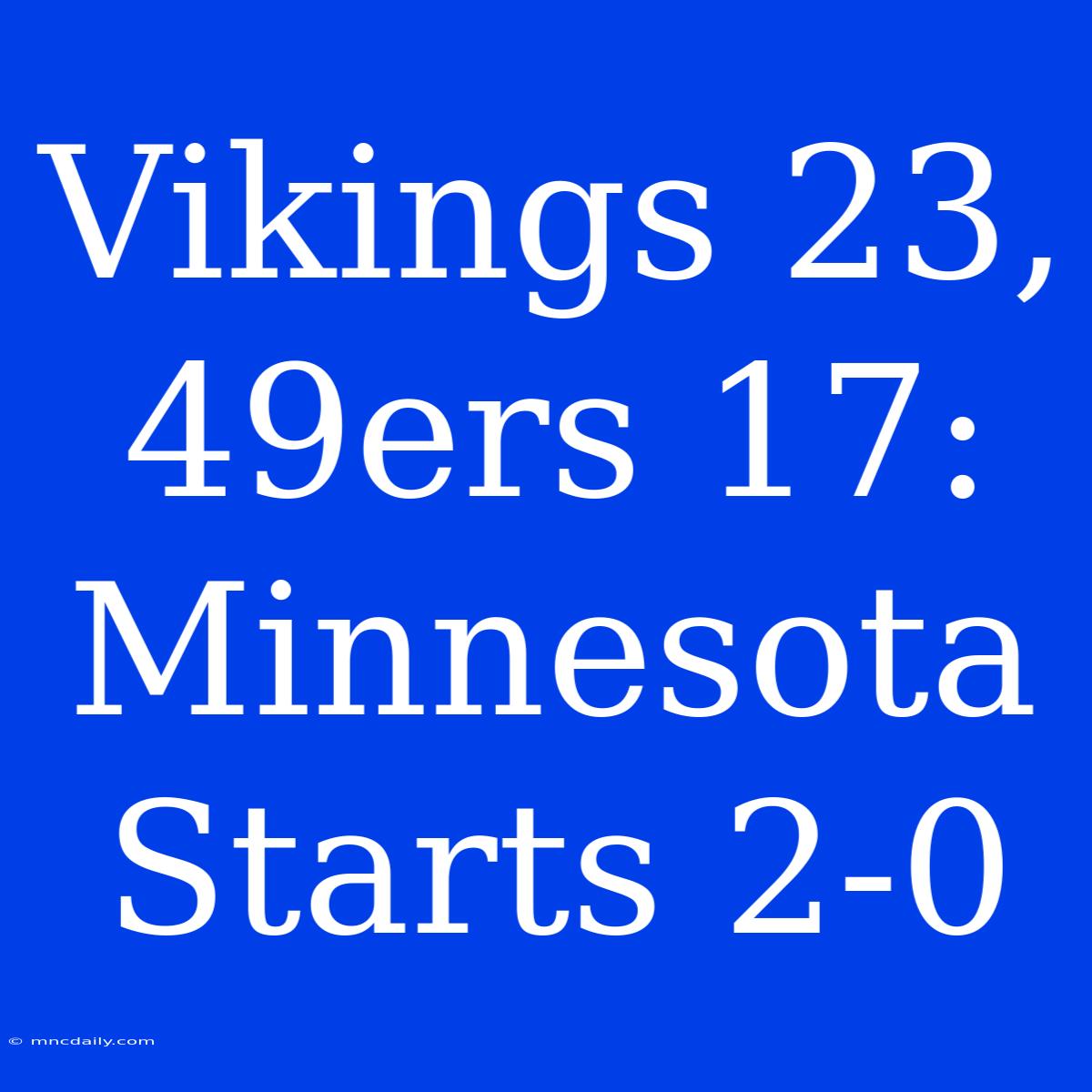 Vikings 23, 49ers 17: Minnesota Starts 2-0