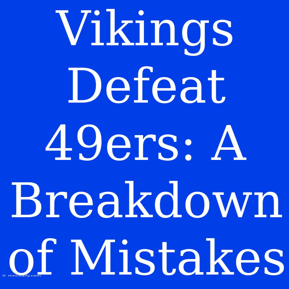 Vikings Defeat 49ers: A Breakdown Of Mistakes