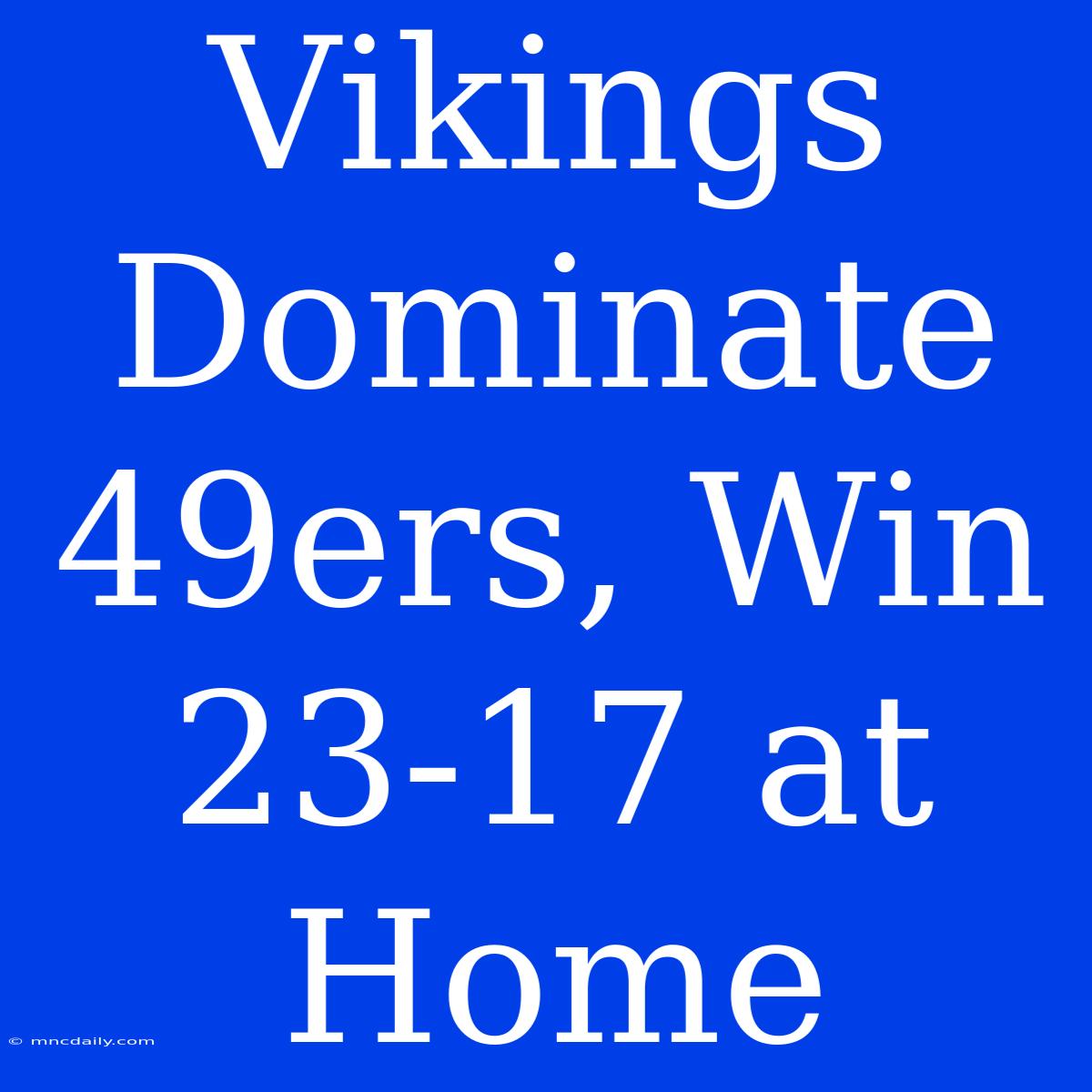 Vikings Dominate 49ers, Win 23-17 At Home