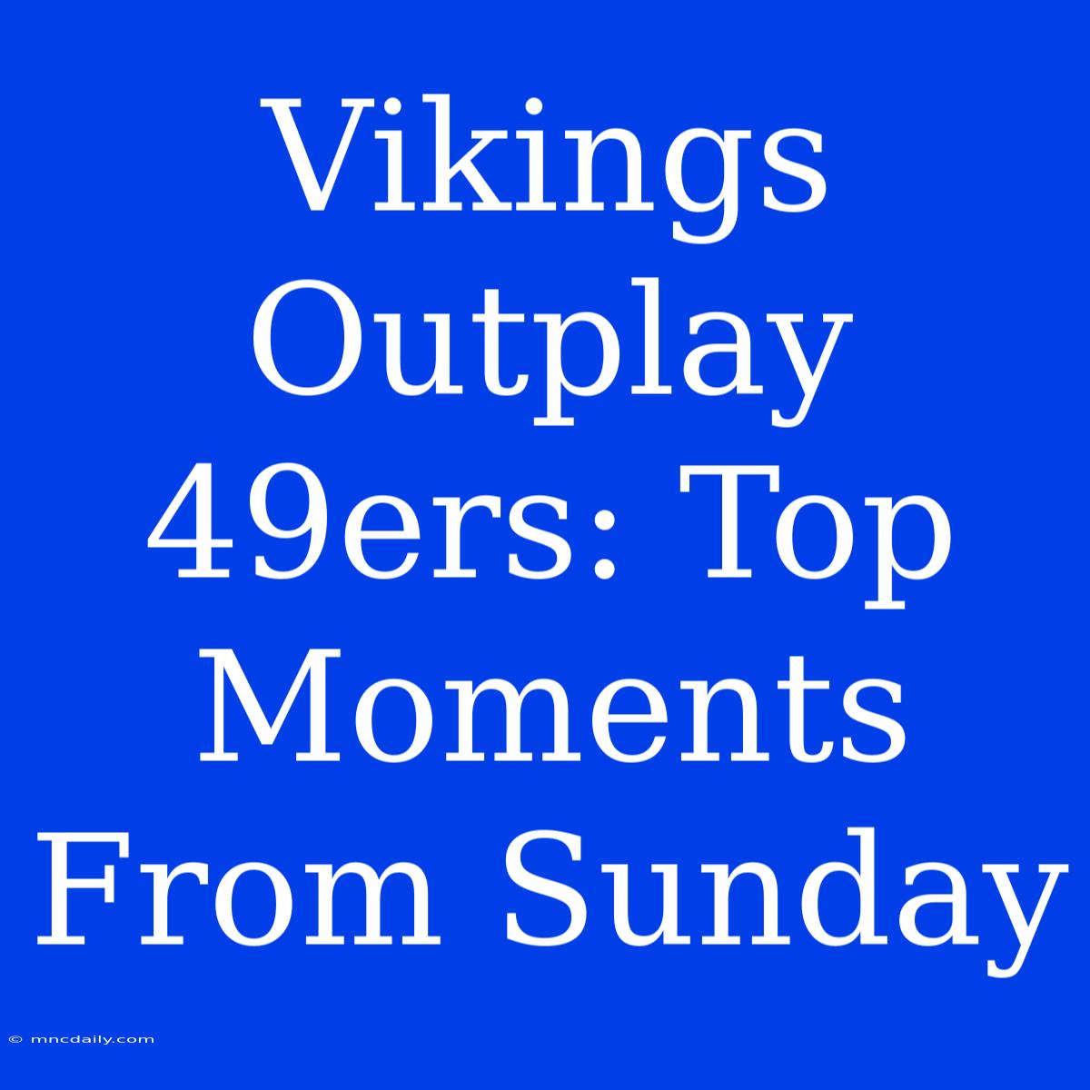 Vikings Outplay 49ers: Top Moments From Sunday