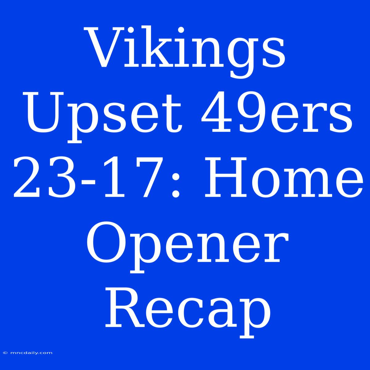 Vikings Upset 49ers 23-17: Home Opener Recap