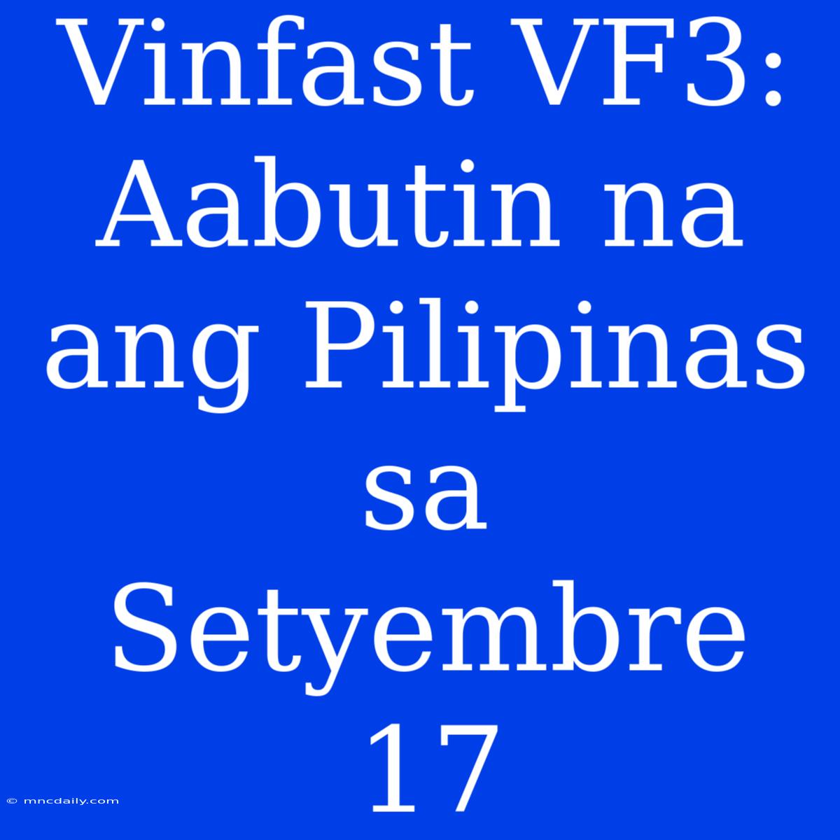 Vinfast VF3: Aabutin Na Ang Pilipinas Sa Setyembre 17